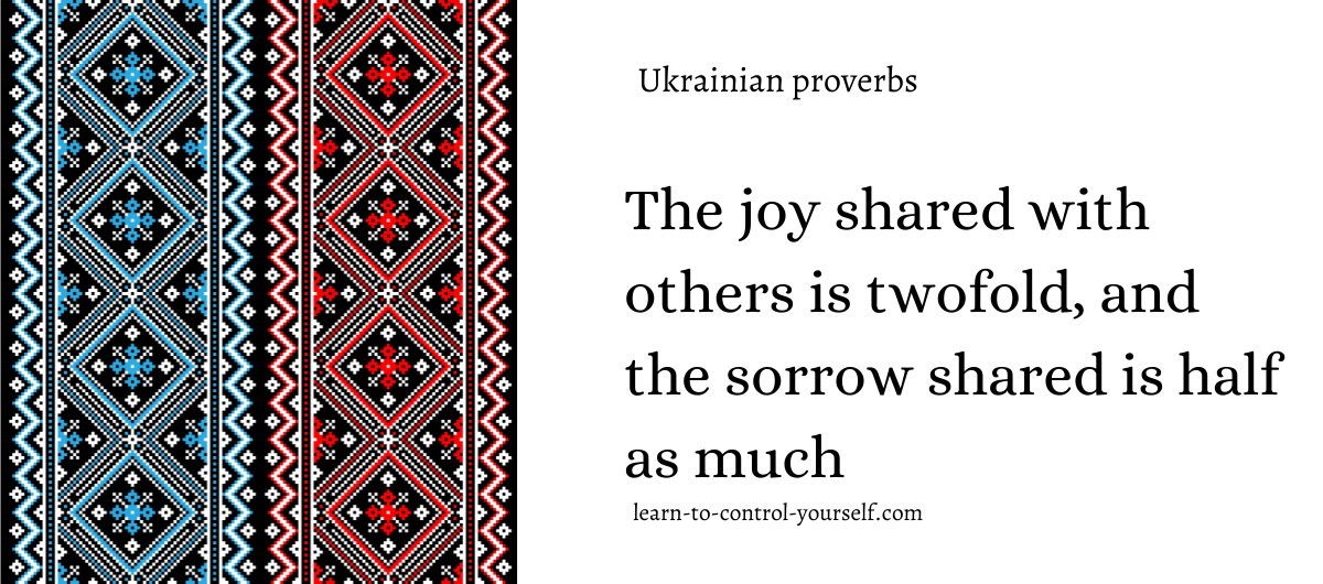 The joy shared with others is twofold, and the sorrow shared is half as much