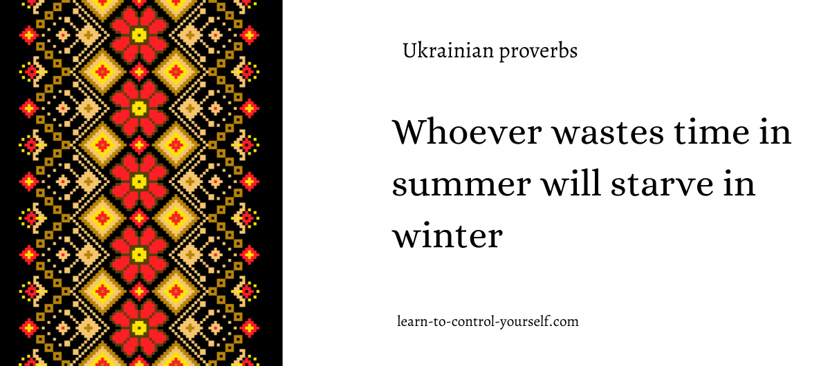 Whoever wastes time in summer will starve in winter
