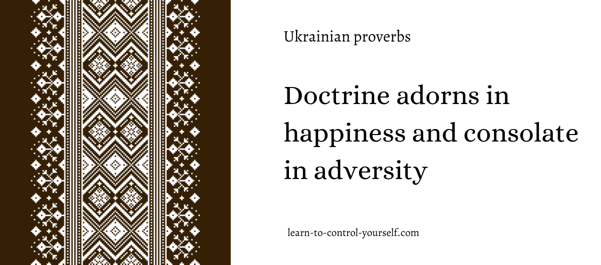 Doctrine adorns in happiness and consolatе in adversity
