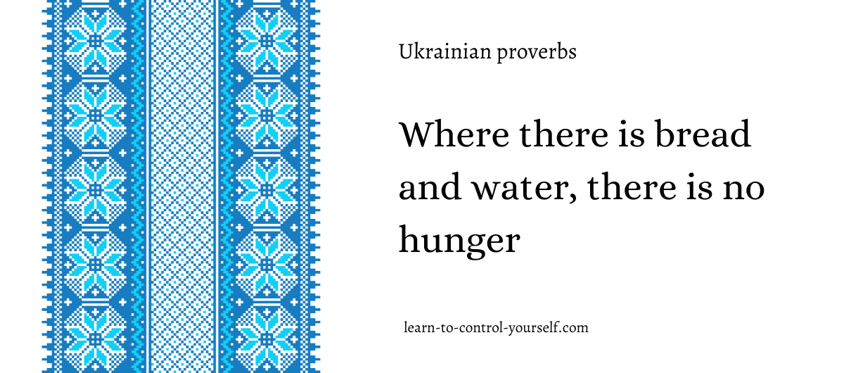 Where there is bread and water, there is no hunger